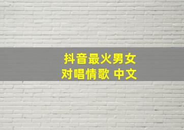 抖音最火男女对唱情歌 中文